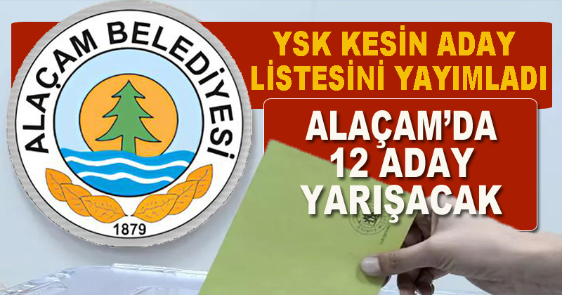 YSK açıkladı: Alaçam'da 12 aday yarışacak