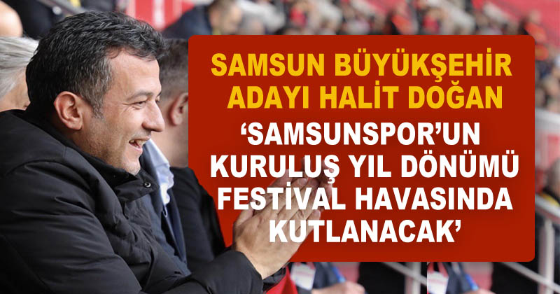 Halit Doğan: Samsunspor'un kuruluş yıl dönümü festival havasında kutlanacak