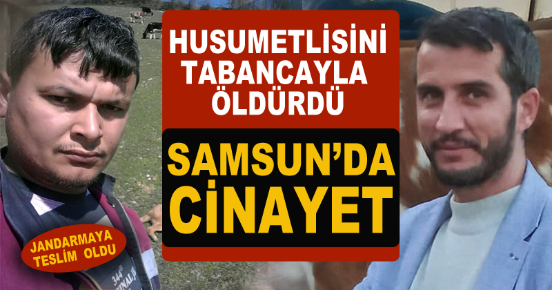 Samsun'da cinayet: Husumetlisini tabancayla öldürdü