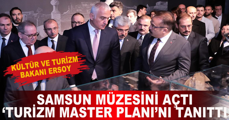 Bakanı Ersoy, 'Samsun Müzesi'ni açtı, 'Turizm Master Planı'nı açıkladı