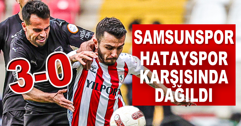 Samsunspor, deplasmanda Hatayspor'a 3-0 mağlup oldu