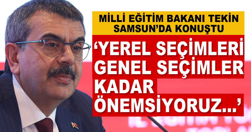 Milli Eğitim Bakanı Samsun'da konuştu: Yerel seçimleri, genel seçimler kadar önemsiyoruz