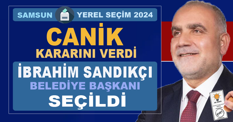 Canik Belediye Başkanlığı'na AK Parti'li İbrahim Sandıkçı seçildi