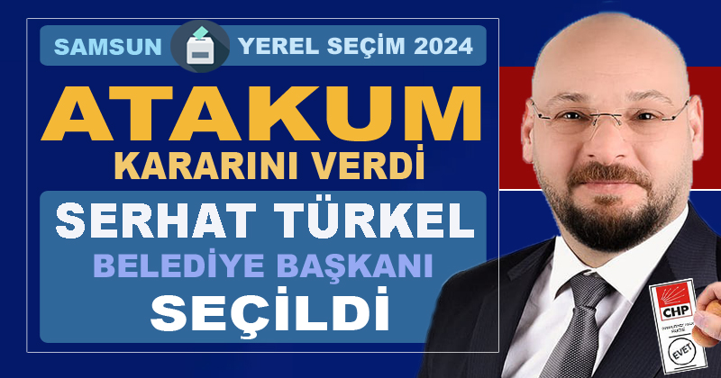 Atakum Belediye Başkanlığı'na CHP'li Serhat Türkel seçildi