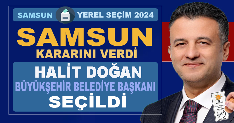 Samsun Büyükşehir Belediye Başkanlığı'na AK Parti'li Halit Doğan seçildi