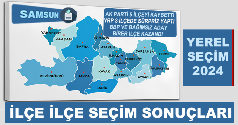 Samsun'da çekişmeli seçim: YRP, BBP ve Bağımsız aday sürpriz yaptı