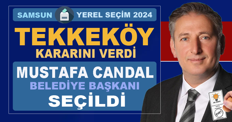 Tekkeköy Belediye Başkanlığı'na AK Parti'li Mustafa Candal seçildi